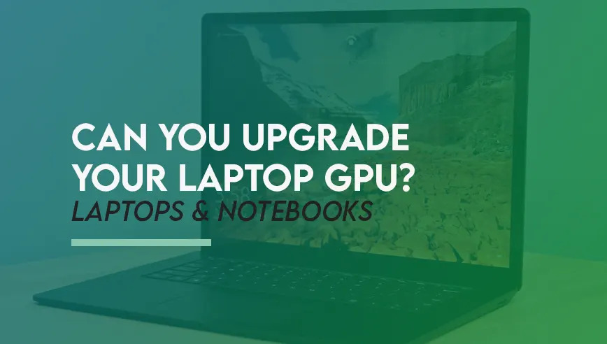 can-you-upgrade-laptop-gpu-complete-guide-in-2021